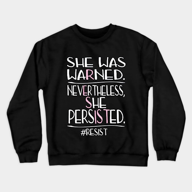 She Was Warned Neverthelss She Persisted RESIST Crewneck Sweatshirt by ninazivkovicart